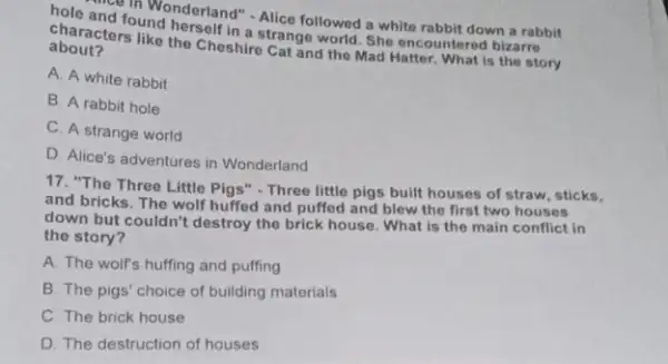 Alice followed a about? characters like the Cheshire Cange world. She encountered white rabbit down a rabbit A. A white rabbit B. A rabbit