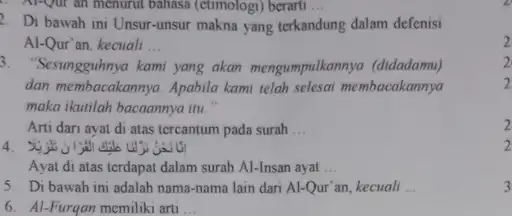 A. Al-Qur an menurut bahasa (ctimologi) berarti __ 2. Di bawah ini Unsur-unsur makna yang terkandung dalam defenisi Al-Qur'an, kecuali __ 3. "Sesungguhnya kami