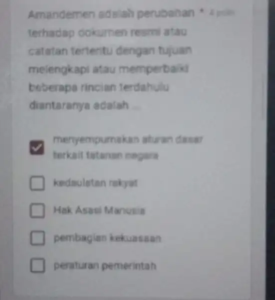 Amandemen adalah perubahan 4 poin terhadap dokumen resmi atau catatan tertentu dengan tujuan melengkapi atau memperbaik beberapa rincian terdahulu diantaranya adalah __ menyempurnakan aturan