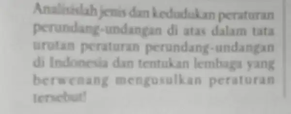 Analisislah jenis dan kedudukan peraturan perundang -undangan di atas dalam tata urutan peraturan perundang undangan di Ind onesia dan tentukan lembaga yang berwent n2