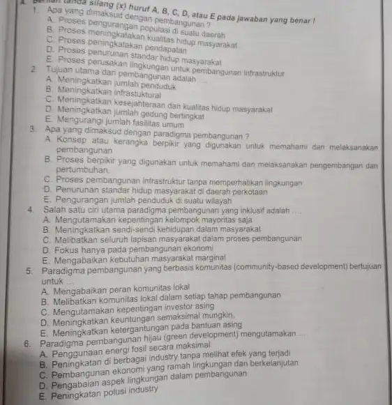 Anaturnoa silang (x)huruf A, B E pada jawaban yang benar I dengan pembangunan? B. Proses pengurangan populasi di suatu daerah C. Proses peningkatakan kualitas