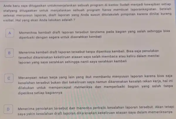 Anda baru saja ditugaskan untukmenjalankan sebuah program di kantor Sudah kewajiban setiap stafyang ditugaskan untuk menjalankan sebuah program harus membuat laporankegiatan . Setelah selesai