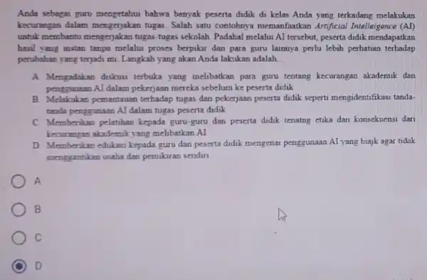 Anda sebagai guru mengetahui bahwa banyak peserta didik di kelas Anda yang terkadang melakukan kecurangan dalam mengerjakan tugas. Salah satu contohnya memanfaatkan Artificial Intelleigence