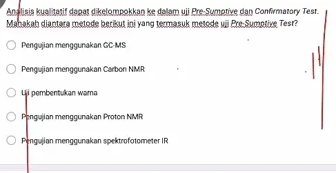 Andlisis kualitatif dapat dikelompokkan ke dalam uji Pre Sumptive dan Confirmatory Test. Mahakah diantara metode berikut ini yang termasuk metode uii Pre-Sumptive Test? Pengujian