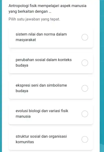 Antropologi fisik mempelajari aspek manusia yang berkaitan dengan __ Pilih satu jawaban yang tepat. sistem nilai dan norma dalam masyarakat perubahan sosial dalam konteks