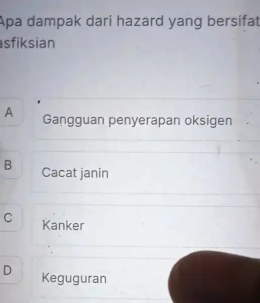 Apa dampa k dari haz ard yang be rsitat sfiksian A A Ganggua penyerapan oksigen B B Cacat janin C C Kanker D Keguguran