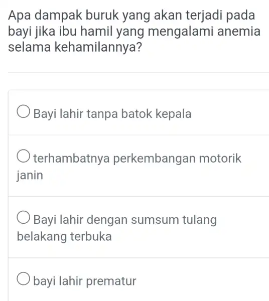 Apa dampak buruk yang akan terjadi pada bayi jika ibu hamil yang mengalami anemia selama kehamilannya? Bayi lahir tanpa batok kepala terhambatnya perkembangan motorik