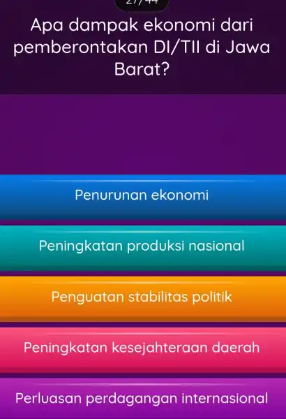 Apa dampak ekonomi dari pemberontc ak di Jawa Barat? Penurunan ekonomi Peningkatan produksi nasional Penguatan stabilitas politik Peningkatan kesejahter aan daerah Perluasan perdagangan internasional