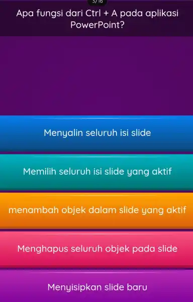 Apa fungsi dari Ctrl + A pada aplikasi PowerPoint? Menyalin seluruh isi slide Memilih seluruh isi slide yang aktif menambah objek dalam slide yang