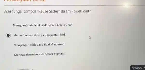 Apa fungsi tombol "Reuse Slides" dalam PowerPoint? Mengganti tata letak slide secara keseluruhan D Menambahkan slide dari presentasi lain Menghapus slide yang tidak diinginkan