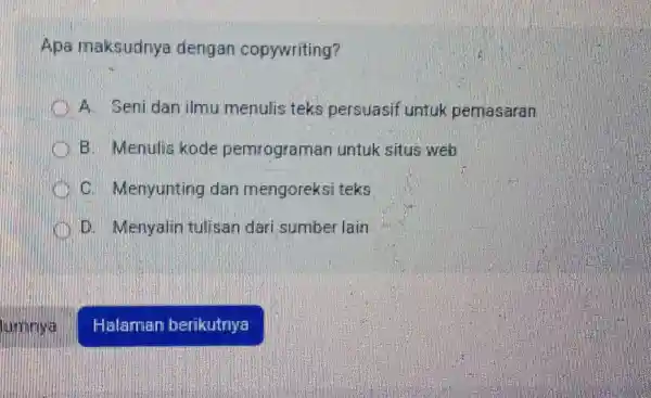 Apa maksudnya dengan copywriting? A. Seni dan ilmu menulis teks persuasif untuk pemasaran B. Menulis kode pemrograman untuk situs web Menyunting dan mengoreksi teks