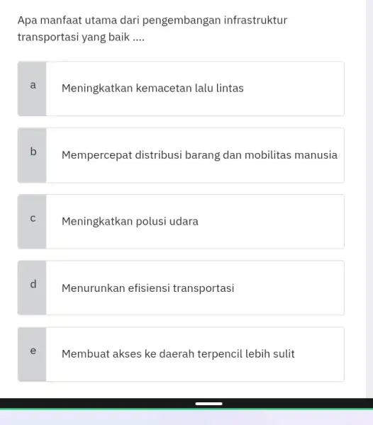 Apa manfaat utama dari pengembangan infrastruktur transportasi yang baik __ a Meningkatkan kemacetan lalu lintas b Mempercepat distribusi barang dan mobilitas manusia C Meningkatkan