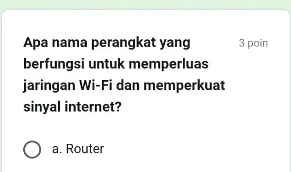 Apa nama perangkat yang berfungsi untuk memperluas jaringan Wi-F i dan m emperkuat sinyal internet? a. Router 3 poin