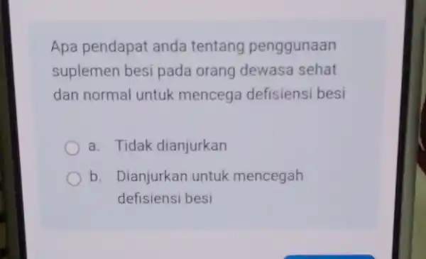 Apa pendapat anda tentang penggunaan suplemen besi pada orang dewasa sehat dan normal untuk mencega defisiensi besi a. Tidak dianjurkan b. Dianjurkan untuk mencegah