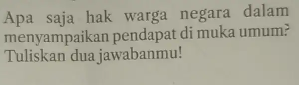 Apa saja hak warga negar a dalam men ndapat di muka umum? Tuliskan dua jawabanmu!