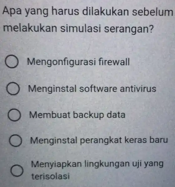 Apa ya ng ha rus dilakuk an sebelum melakukan simulasi sera ngan? Mengonfigurasi firewall Men ginstal soft ware antivirus Membuat backup data Menginstal perangkat