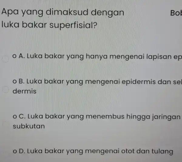 Apa yan g dimaksud denga n luka bakar superfisial? A. Luka bakar yang hanya mengenai lapisan ep B. Luka bakar yang mengenai epidermis dan