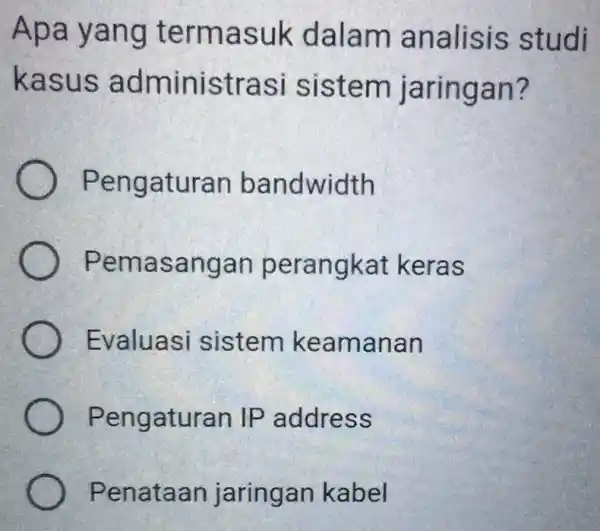 Apa yan g term asuk dalam analisis studi kasus admin istra si sistem j aringa n? Peng aturan ban dwidth Pemas angan perangk at