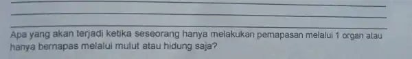 __ Apa yang akan terjadi ketika seseorang hanya melakukan pemapasan melalui 1 organ atau hanya bernapas melalui mulut atau hidung saja?