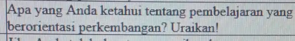 Apa yang Anda ketahui tentang pembelajaran yang berorient asi perkembang an? Uraikan!