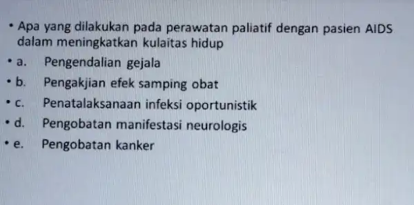 - Apa yang dilakukan pada perawatan paliatif dengan pasien AIDS dalam meningkatkar kulaitas hidup a.Pengendalian gejala b. Pengakjian efek samping obat c. Penatalaksan aan