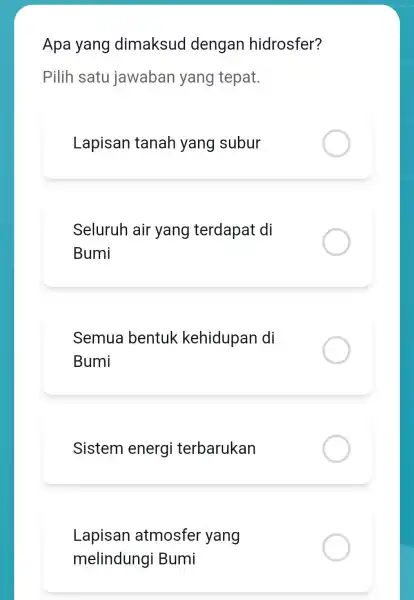 Apa yang dimaksud dengan hidrosfer? Pilih satu jawaban yang tepat. Lapisan tanah yang subur Seluruh air yang terdapat di Bumi Semua bentuk kehidupan di