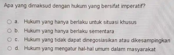 Apa yang dimaksud dengan hukum yang bersifat imperatif? a. Hukum yang hanya berlaku untuk situasi khusus b. Hukum yang hanya berlaku sementara c. Hukum