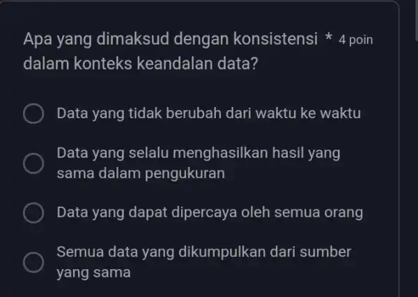 Apa yang dimaksud dengan konsistensi 4 poin dalam konteks keandalan data? Data yang tidak berubah dari waktu ke waktu Data yang selalu menghasilkan hasil