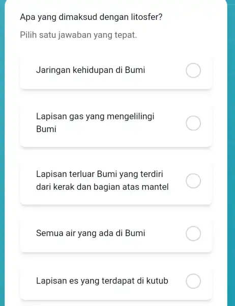 Apa yang dimaksud dengan litosfer? Pilih satu jawaban yang tepat. Jaringan kehidupan di Bumi Lapisan gas yang mengelilingi Bumi Lapisan terluar Bumi yang terdiri