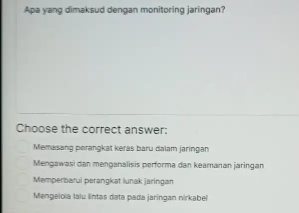 Apa yang dimaksud dengan monitoring jaringan? Choose the correct answer: Memasang perangkat keras baru dalam jaringan Mengawasi dan menganalisis performa dan keamanan jaringan Memperbarui