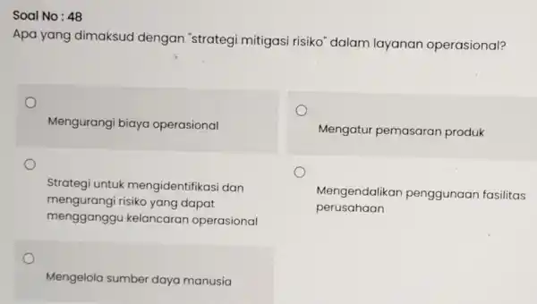 Apa yang dimaksud dengan "strategi mitigasi risiko dalam layanan operasional? Mengurangi biaya operasional Mengatur pemasaran produk Strategi untuk mengidentifikasi dan mengurangi risiko yang dapat