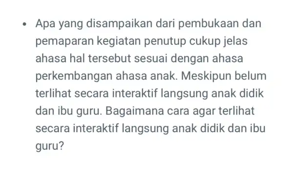 Apa yang disampaikan dari pembukaan dan pemapara n kegiatan penutup cukup jelas ahasa hal tersebut sesuai dengan ahasa perkembangan ahasa anak . Meskipun belum