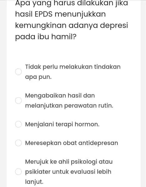 Apa yang harus dilakukan jika hasil EP unjukkan kemungkina n adanya depresi pada ibu hamil? Tidak perlu melakukan tindakan apa pun. Mengabaikc an hasil