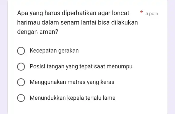 Apa yang harus diperhatikan agar loncat harimau dalam senam lantai bisa dilakukan dengan aman? Kecepatan gerakan Posisi tangan yang tepat saat menumpu Menggunakan matras