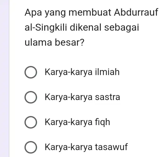 Apa yang membuat Abdurrauf al-Singkili dikenal sebagai ulama besar? ) K ilmiah ) Karya-karya sastra ) Karya-karya figh Karya-karya tasawuf