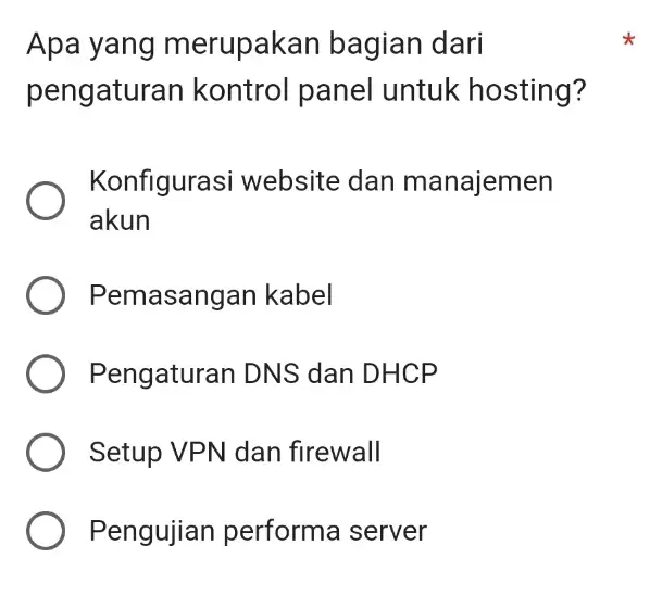 Apa yang merupakan bagian dari pengatura n kontrol panel untuk hosting? Konfigurasi website dan manajemen akun Pemasangan kabel Pengaturan DNS dan DHCP Setup VPN