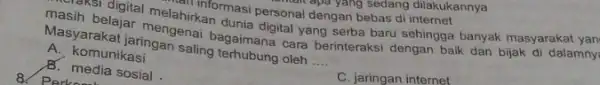 apa yang sedang dilakukannya asih digital melahirkan dunia digital yang serba baru sehingga banyak masyarakat yari III/mormasi personal dengan bebas di internet masih belajar