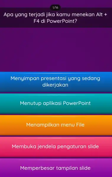 Apa yang terjadi jika kamu menekan Alt+ F4 di PowerPoint? Menyimpan presentasi yang sedang dikerjakan Menutup aplikasi PowerPoint Menampilkan menu File Membuka jendela pengaturan