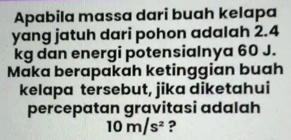 Apabila massa d hk elapa yan g jatuh d a n adalah 2.4 kg da n en in sialnya 60J. Maka b erapaka hk