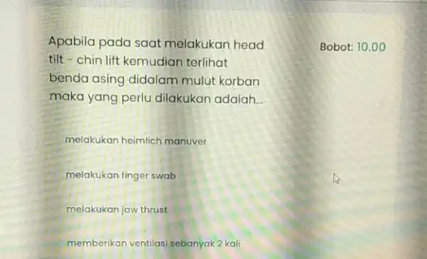 Apabila pada saat melakukan head tilt-chin lift kemudian terlihat benda asing didalam mulut korban maka yang perlu dilakukan adalah __ melakukan heimlich manuver melakukan