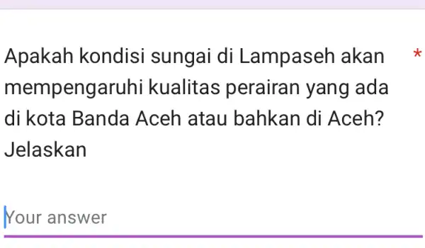 Apakah kondisi di Lampas eh akan x mempenga ruhi kualitas per airan yang a da di kota Banda Aceh atau b ahkan di A