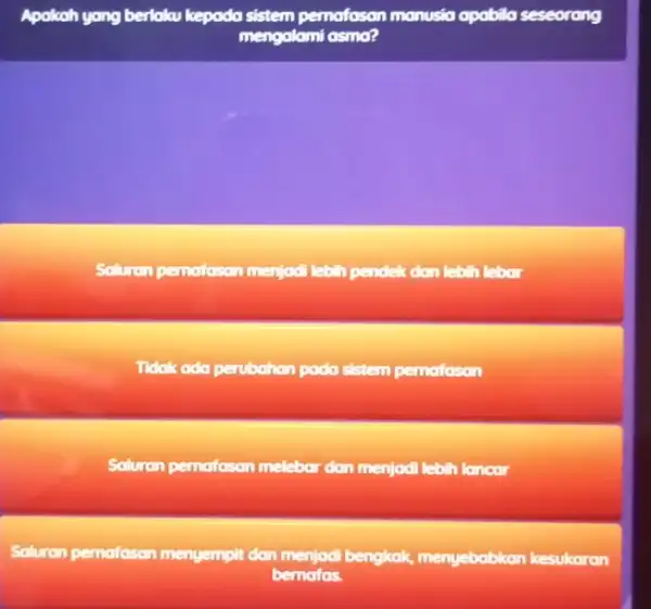 Apakah yang berlaku kepada sistem pemafasan manusia apabila seseorang mengalami asmo? Soluron pernafasan menjadi lebih pendek don leb. h lebor Tidak ada perubahan podo