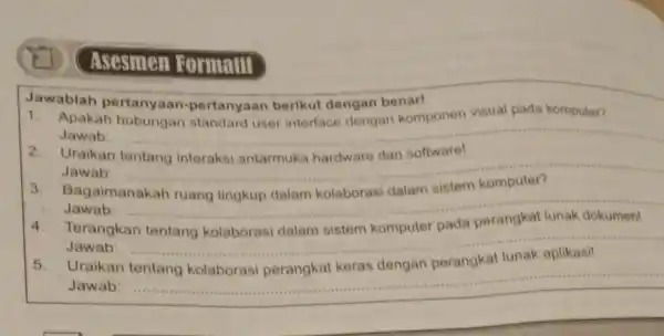 Apakah visual pada komputer? Jawab: __ Jawablah pertanyaan -pertanyaan berikut dengan benar! 2.Uraikan tentang interaksi antarmuka hardware dan software! Jawab: __ Jawab: __ Terangkan