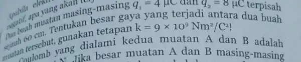 apa yang akasing-masing q_(1)=4mu C aan merbuah muat entukan beta gaya yang terjadi antara dua buah muatan tomb yang tersebut, sing dialami kedua muatan