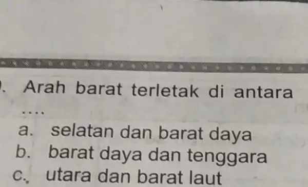 . Arah bara t terletak di an tara __ a. sela tan da n bar at daya b. bara t daya dan t en