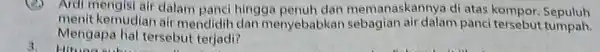 Ardi dalam panci hingga memanaskannya di atas kompor. Sepuluh menit kemudian air mendidih dan menyebabkan sebagian air dalam panci tersebut tumpah. Mengapa lial tersebut