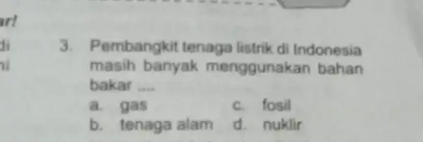 arl di ii 3 Pembangkit tenaga listrik di Indonesia masih banyak menggunak an bahan bakar __ a. gas c. fosil b. tenaga alam d.