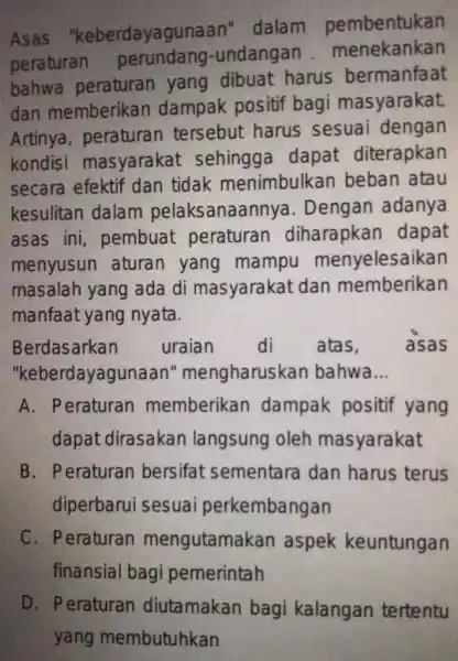 Asas "keberdayagun aan" dalam pembentukan peraturan undangan menekankan bahwa peraturan yang dibuat harus bermanfaat dan memberikan dampak positif bagi masyarakat. Artinya , peraturan tersebut