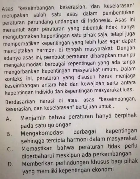 Asas "keseimbang an, keserasian , dan keselarasan" merupakan salah satu asas dalam pembentukan peraturan perundang -undangan di Indonesia. Asas ini menuntut agar peraturan yang