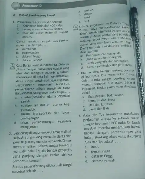 Asesmen 2 1. Perhatikan ciri-ciri wilayah berikut! 1) Ketinggian lebih dari 400 mdpl 2) Lereng curam di bagian pinggir. 3) Memiliki relief datar di